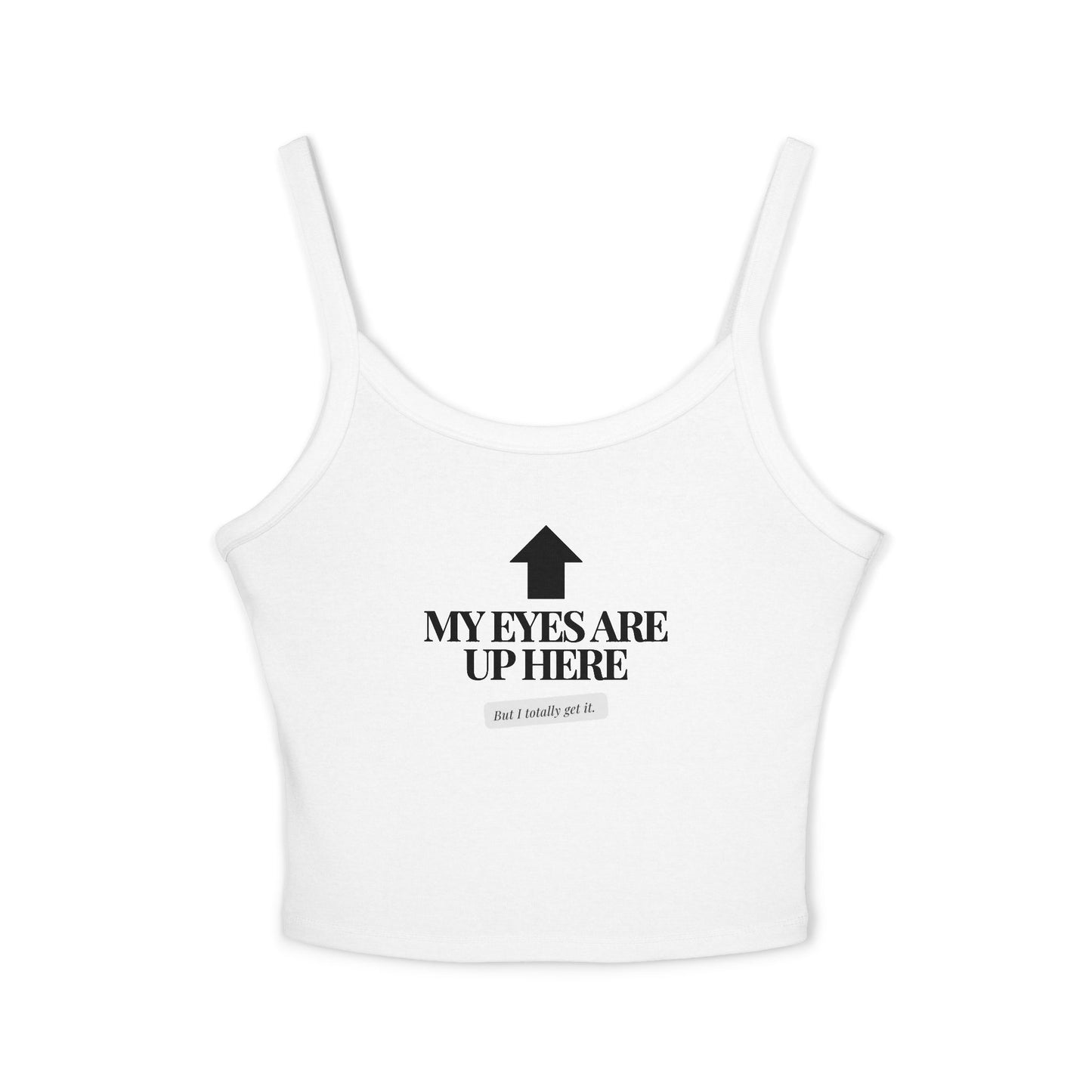 ‘My Eyes are Up Here’ Women's Spaghetti Strap Tank Top