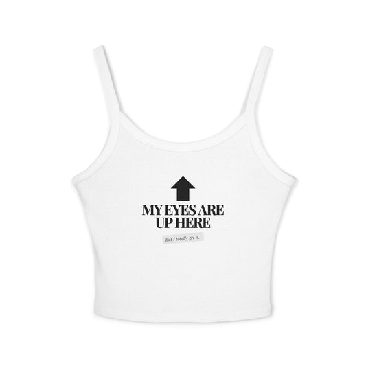 My Eyes are Up Here - Spaghetti Strap Tank