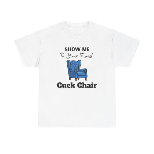 Show Me Your Finest Cuck Chair - Heavy Cotton Tee