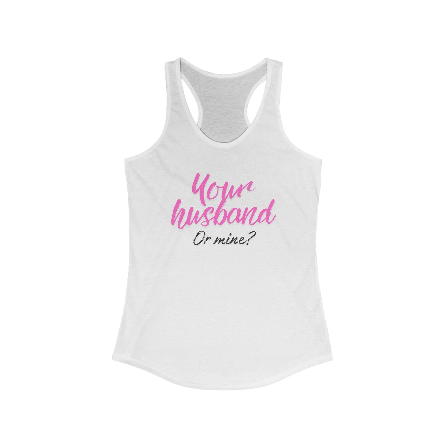 Your Husband or Mine - Ideal Racerback Tank