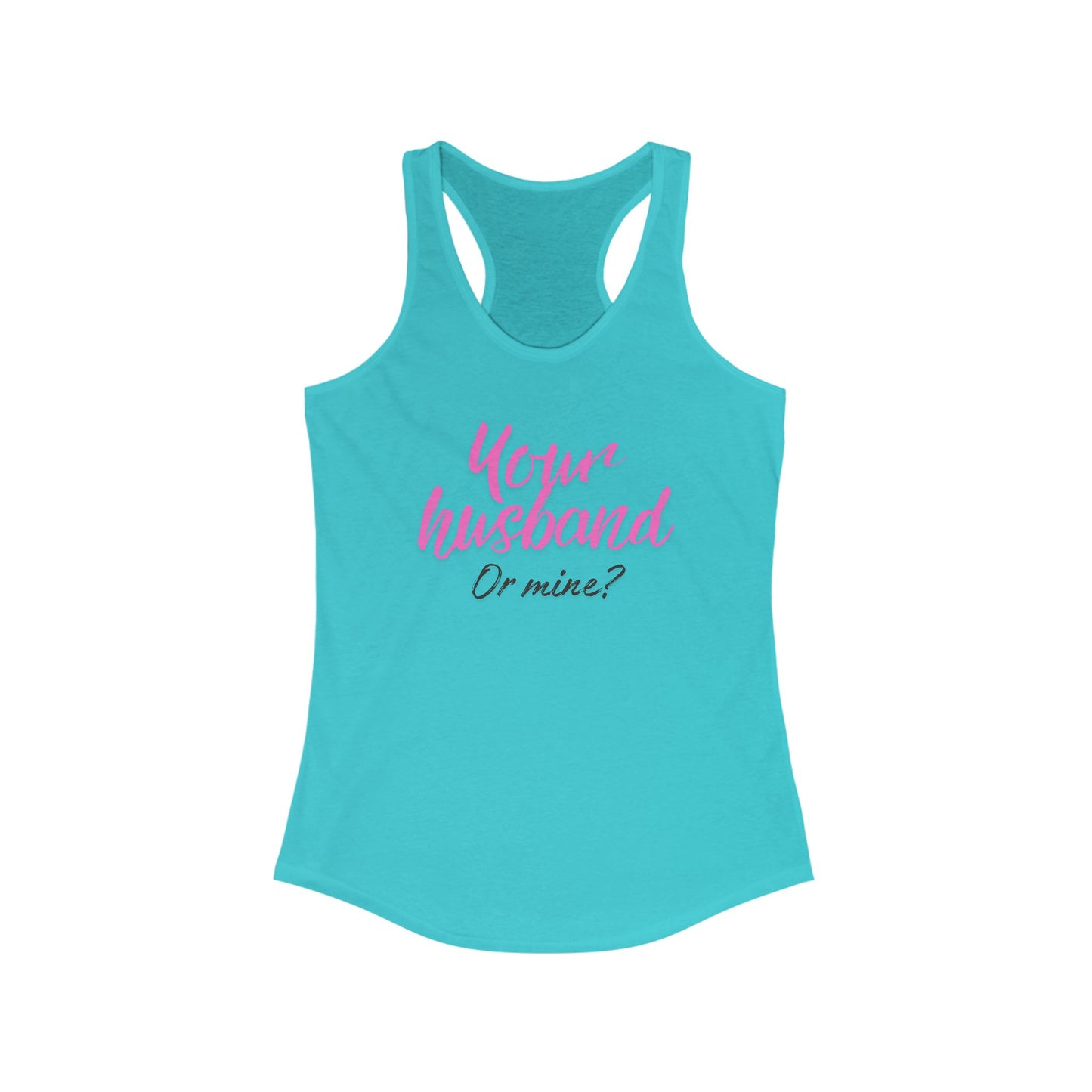 Your Husband or Mine -  Ideal Racerback Tank