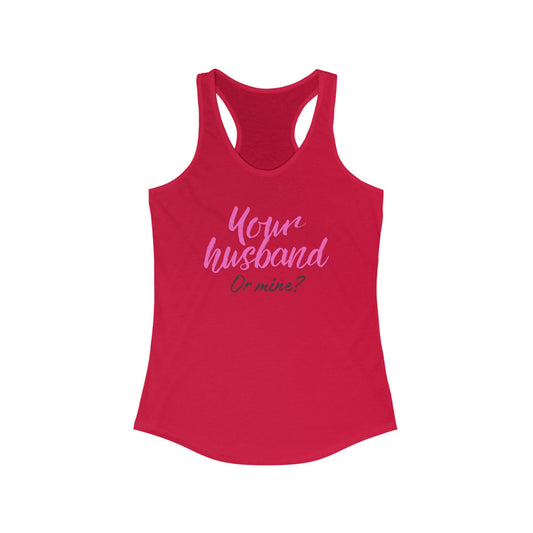 "Your Husband or Mine" Women's Tank - Because Sharing IS Caring