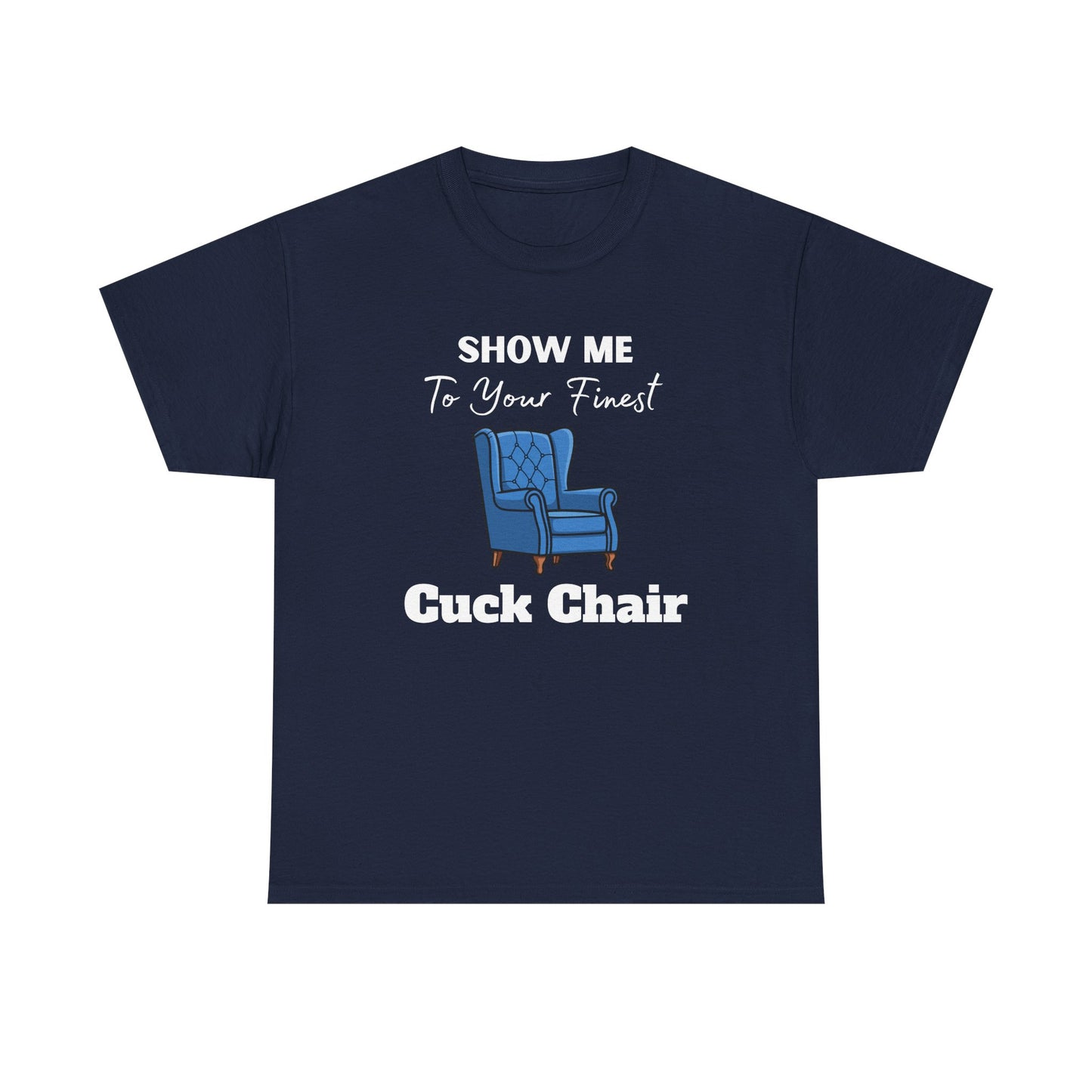 Show Me Your Finest Cuck Chair - Heavy Cotton Tee