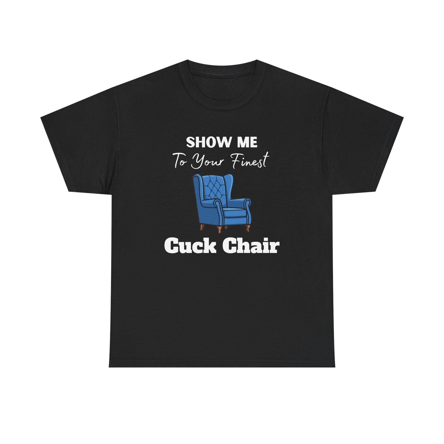 Show Me Your Finest Cuck Chair - Heavy Cotton Tee
