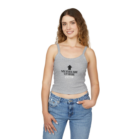 ‘My Eyes are Up Here’ Women's Spaghetti Strap Tank Top