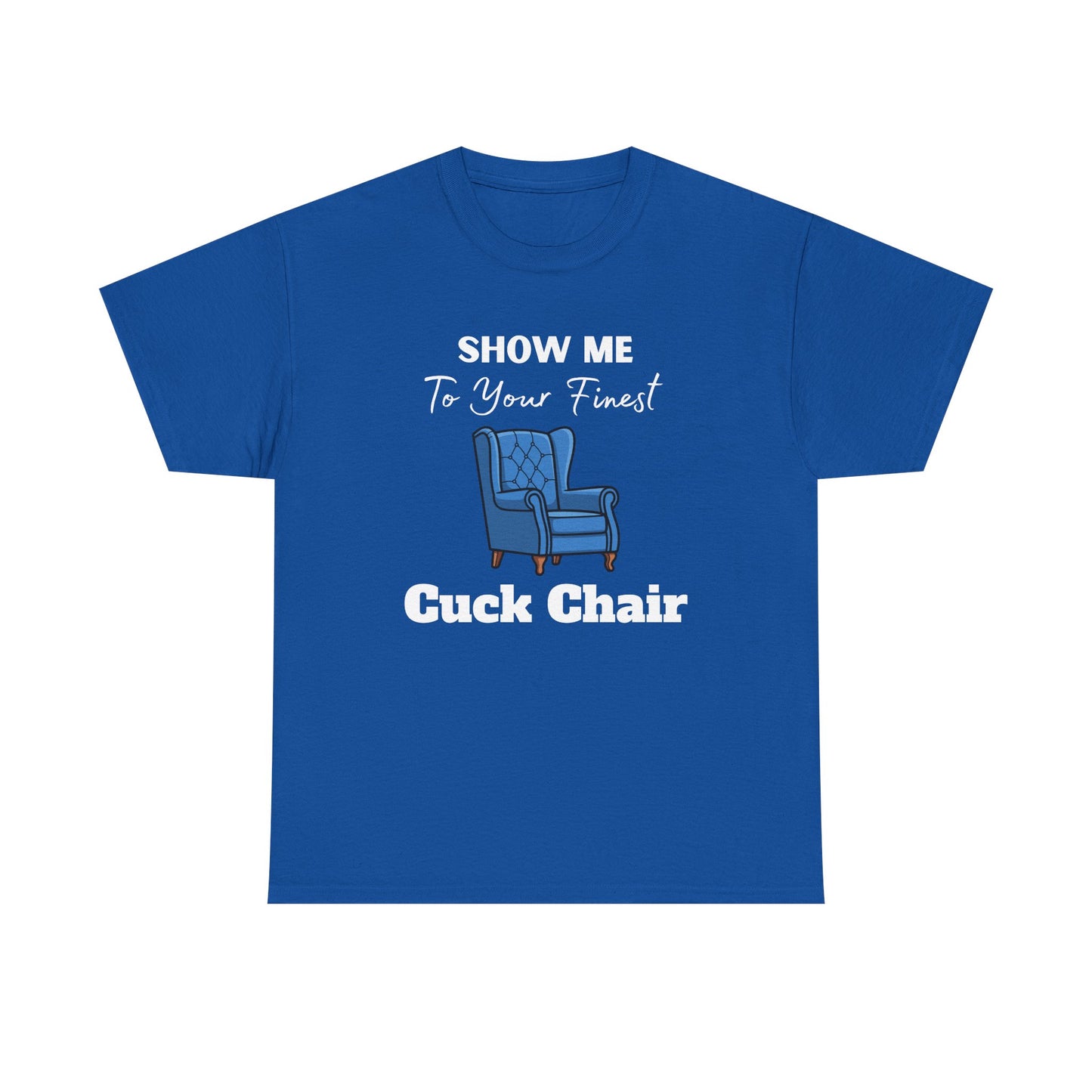 Show Me Your Finest Cuck Chair - Heavy Cotton Tee