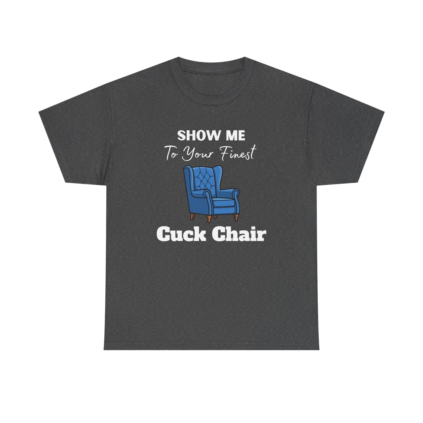 Show Me Your Finest Cuck Chair - Heavy Cotton Tee