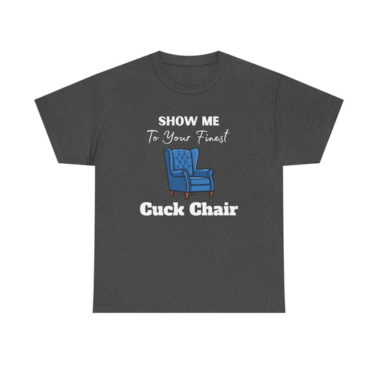 Show Me Your Finest Cuck Chair - Heavy Cotton Tee