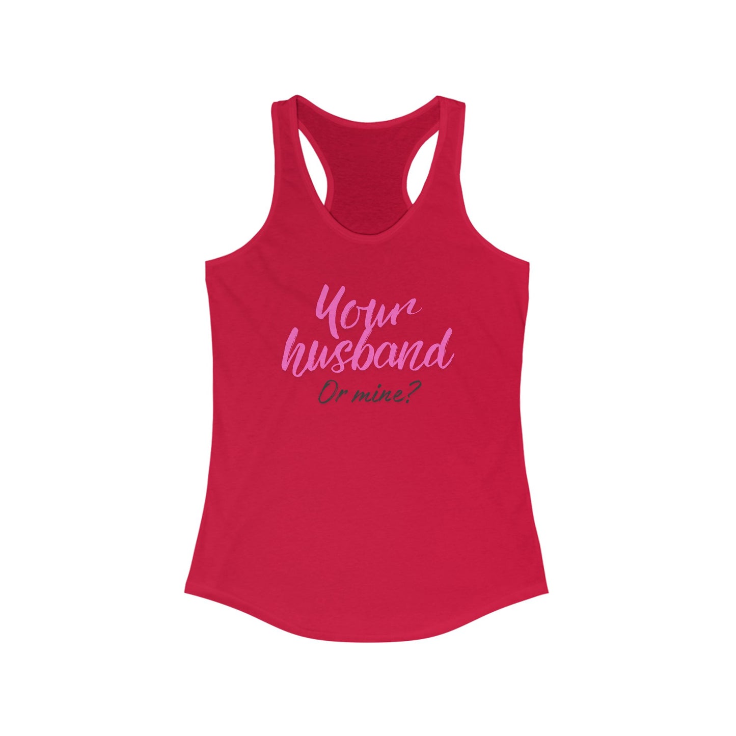 Your Husband or Mine -  Ideal Racerback Tank