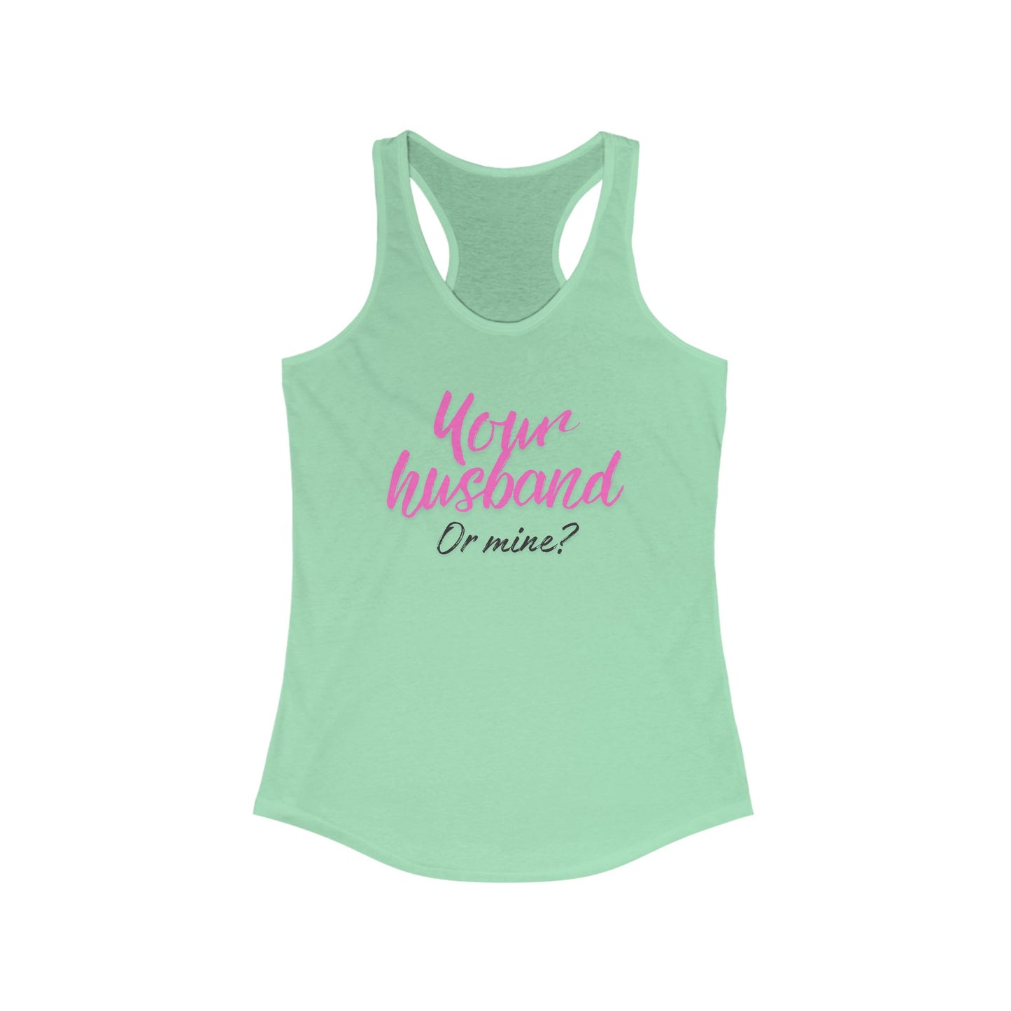Your Husband or Mine -  Ideal Racerback Tank