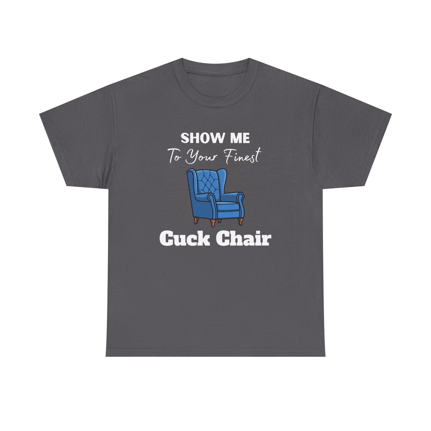 Show Me Your Finest Cuck Chair - Heavy Cotton Tee