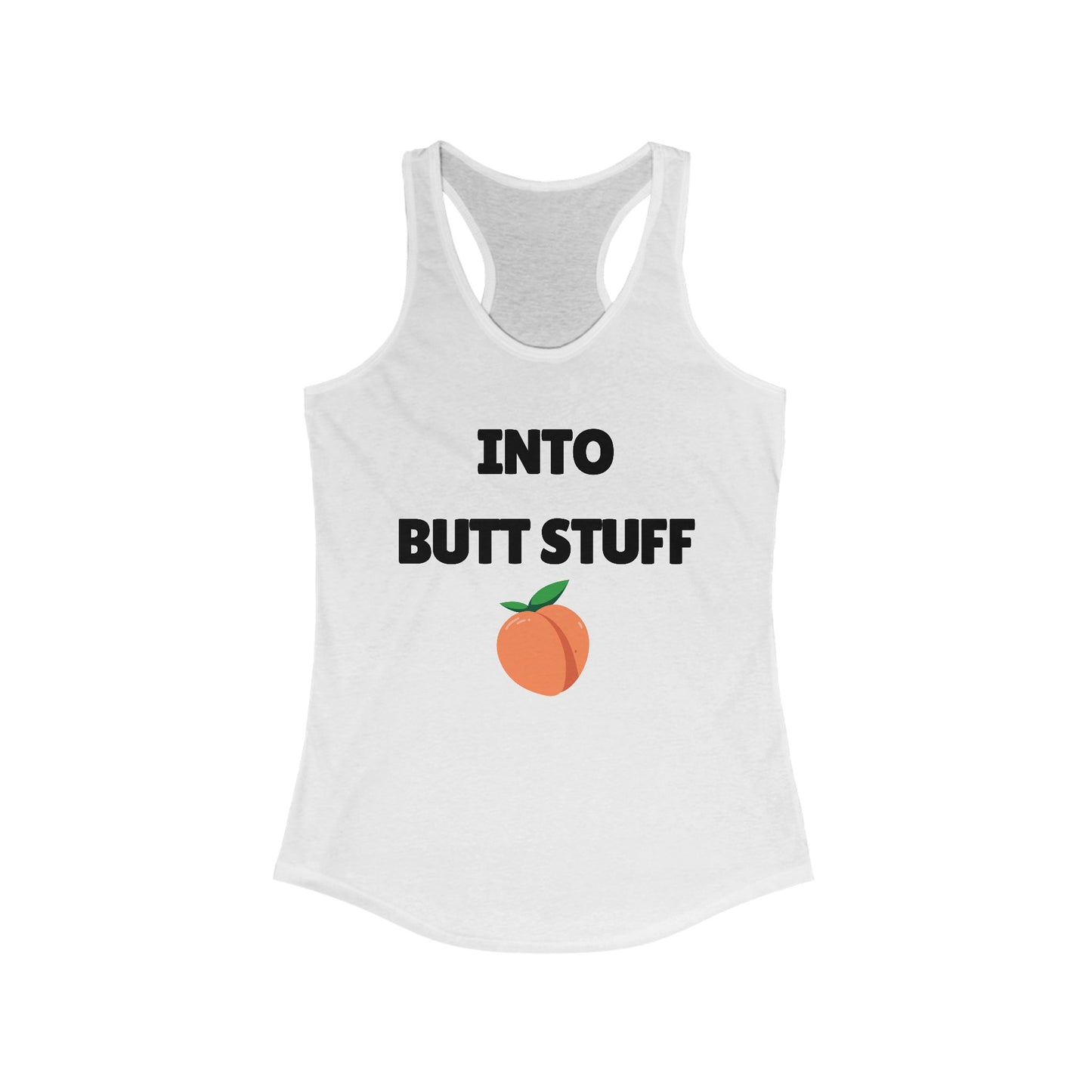 Into Butt Stuff  - Ideal Racerback Tank